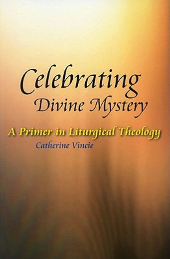 celebrating divine mystery,a primer in liturgical theology (en Inglés)