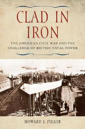 clad in iron,the american civil war and the challenge of british naval power