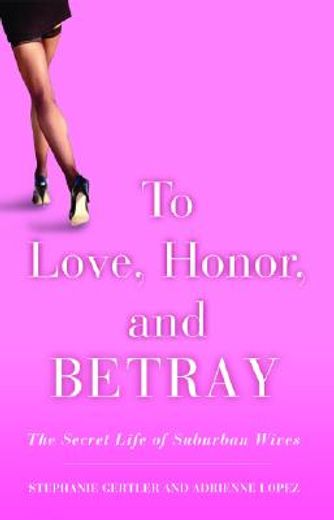 to love, honor, and betray,the secret life of suburban wives (en Inglés)