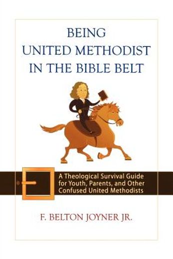 being united methodist in the bible belt,a theological survival guide for youth, parents, and other confused united methodists (in English)