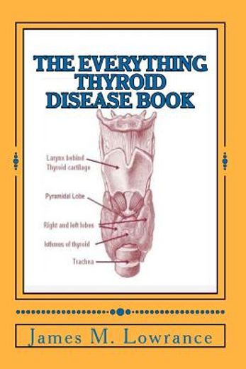 the everything thyroid disease book,a complete thyroid disorder education in one source!