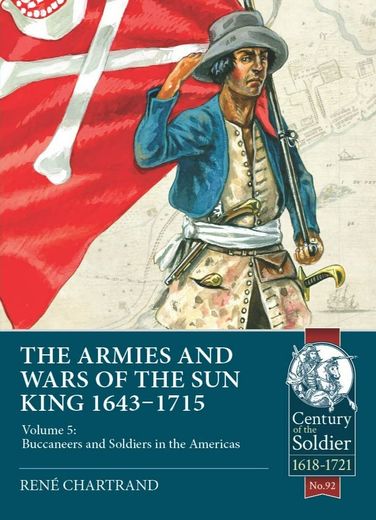 The Armies and Wars of the Sun King 1643-1715: Volume 5: Buccaneers and Soldiers in the Americas (en Inglés)