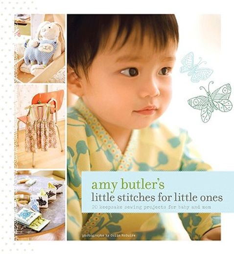amy butler´s little stitches for little ones,20 keepsake sewing projects for baby and mom