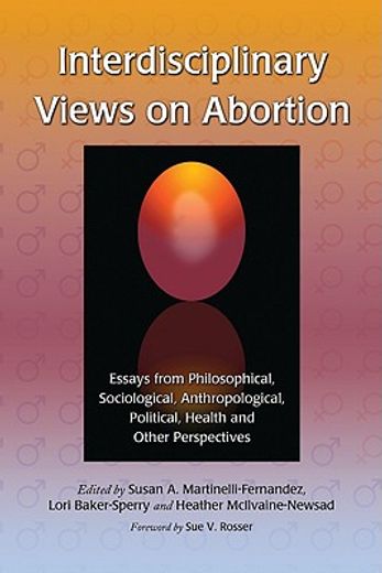 interdisciplinary views on abortion,essays from philosophical, sociological, anthropological, political, health and other perspectives