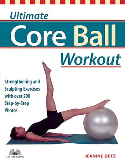 ultimate core ball workout,strengthening and sculpting exercises with over 200 step-by-step photos (en Inglés)