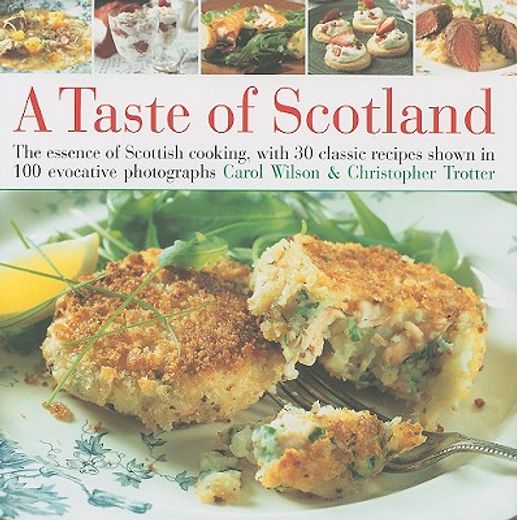 taste of scotland,the essence of scottish cooking, with 40 classic recipes shown in 150 evocative photographs