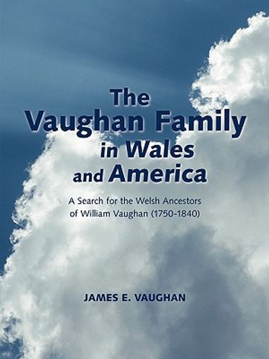 the vaughan family in wales and america: a search for the welsh ancestors of william vaughan (1750-1 (en Inglés)