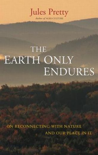 the earth only endures,on reconnecting with nature and our place in it