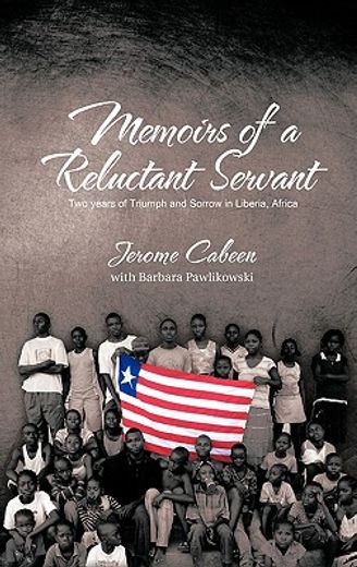 memoirs of a reluctant servant,two years of triumph and sorrow in liberia, africa