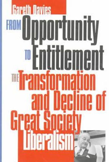 from opportunity to entitlement,the transformation and decline of great society liberalism