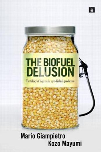 The Biofuel Delusion: The Fallacy of Large-Scale Agro-Biofuel Production (en Inglés)