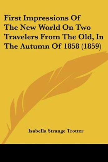 first impressions of the new world on two travelers from the old, in the autumn of 1858 (1859)