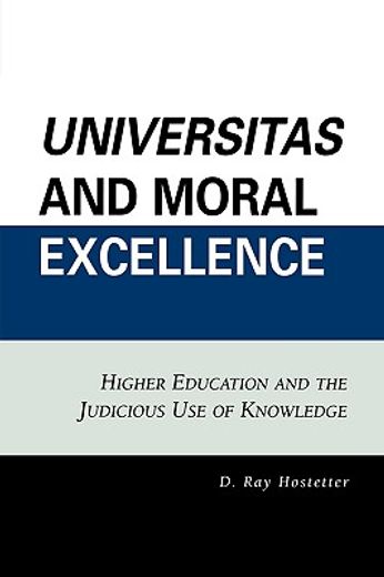universitas and moral excellence,higher education and the judicious use of knowledge