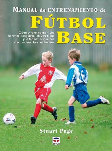 Libro Manual de Entrenamiento de Futbol Base: Como Entrenar de Forma se  Gura, Divertida y Eficaz a Niños De Stuart Page - Buscalibre