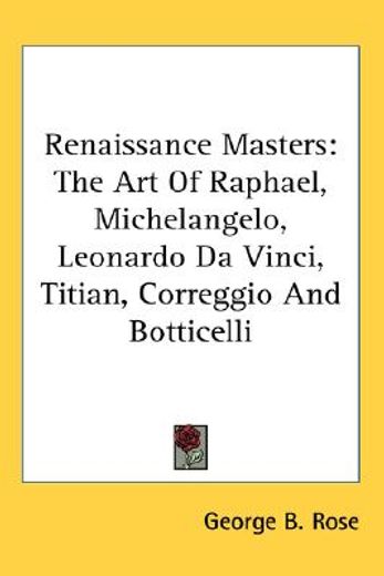 renaissance masters,the art of raphael, michelangelo, leonardo da vinci, titian, correggio and botticelli