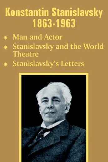 konstantin stanislavsky 1863-1963,man and actor : stanislavsky and the world theatre : stanislavsky`s letters