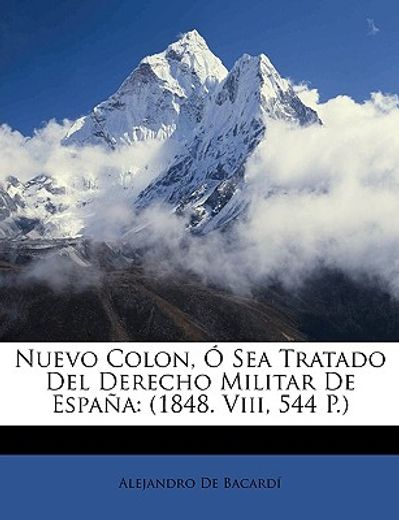 nuevo colon, sea tratado del derecho militar de espaa: 1848. viii, 544 p.