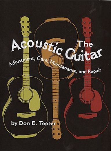 the acoustic guitar,adjustment, care, maintenance and repair (en Inglés)