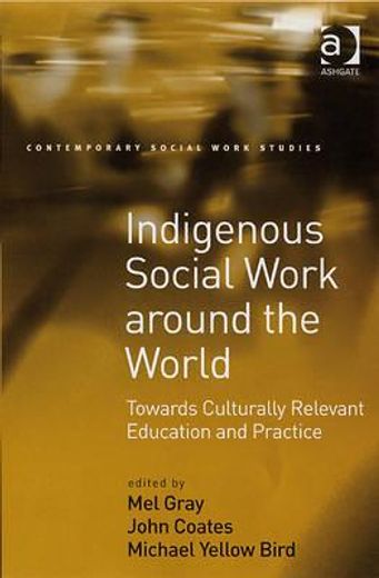 indigenous social work around the world,towards culturally relevant education and practice