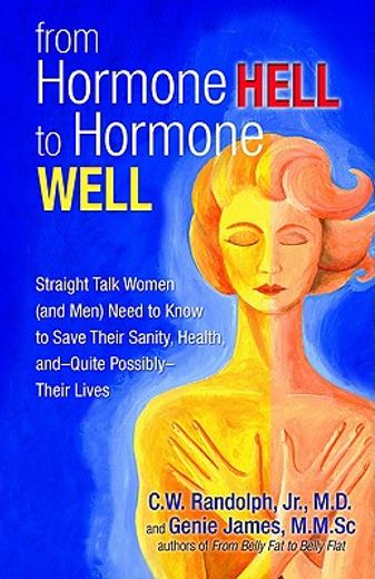 from hormone hell to hormone well,straight talk women and men need to know to save their sanity, health,--and quite possibly--their li