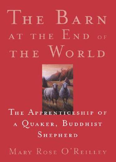 the barn at the end of the world,the apprenticeship of a quaker, buddhist shepherd