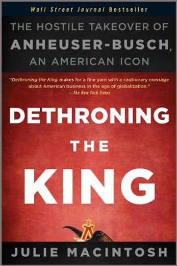 Dethroning the King: The Hostile Takeover of Anheuser-Busch, an American Icon (en Inglés)