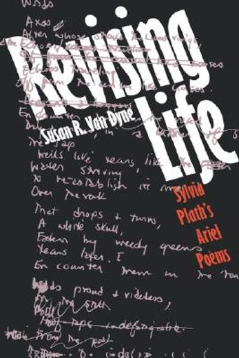 revising life,sylvia plath`s ariel poems