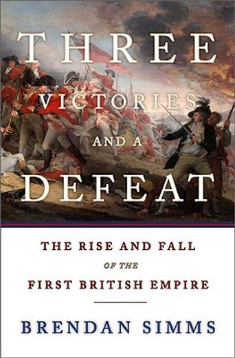 three victories and a defeat,the rise and fall of the first british empire, 1714-1783