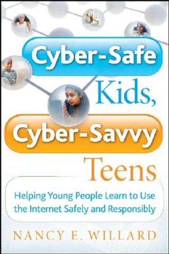 cyber-safe kids, cyber-savvy teens,helping young people learn to use the internet safely and responsibly