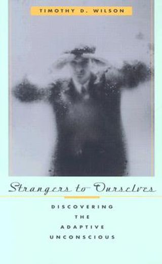 strangers to ourselves,discovering the adaptive unconscious