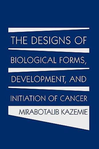 the designs of biological forms, development, and initiation of cancer