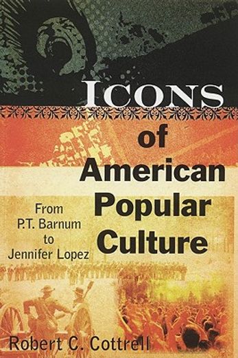 icons of american popular culture,from p.t. barnum to jennifer lopez