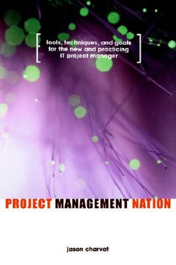 project management nation,tools, techniques, and goals for the new and practicing it project manager