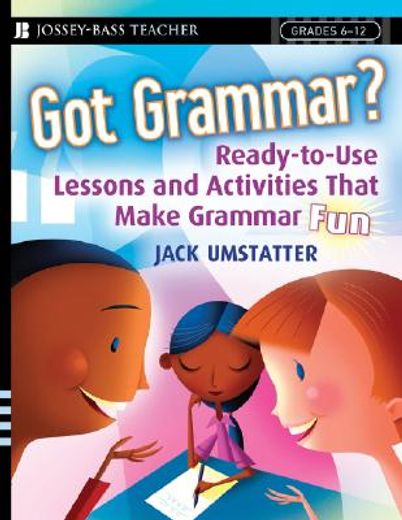 got grammar?,ready-to-use lessons & activities that make grammar fun