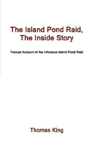 the island pond raid, the inside story: factual account of the infamous island pond raid