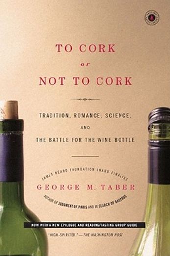 to cork or not to cork,tradition, romance, science, and the battle for the wine bottle