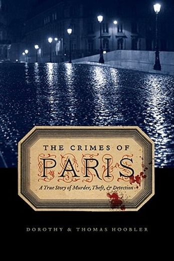 the crimes of paris,a true story of murder, theft, and detection