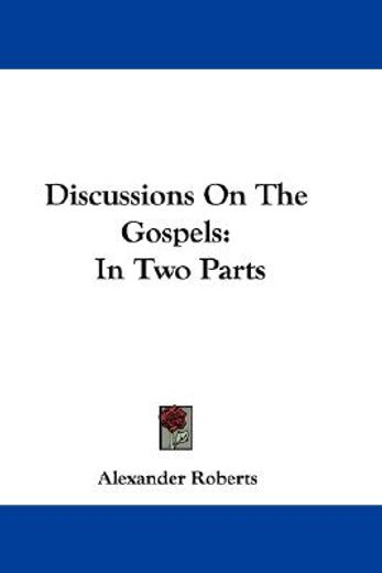 discussions on the gospels: in two parts