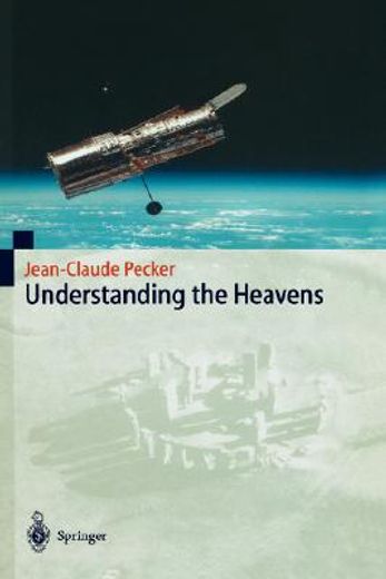 understanding the heavens,thirty centuries of astronomical ideas from ancient thinking to modern cosmology