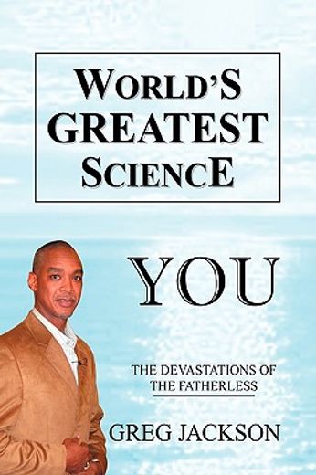 world´s greatest science,you the devastations of the fatherless