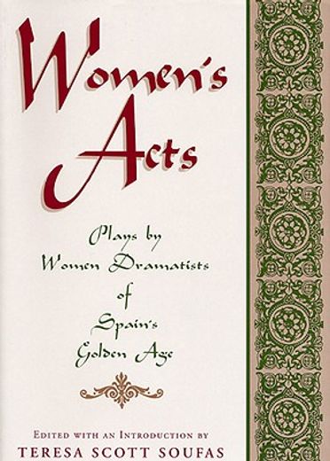 women´s acts,plays by women dramatists of spain´s golden age