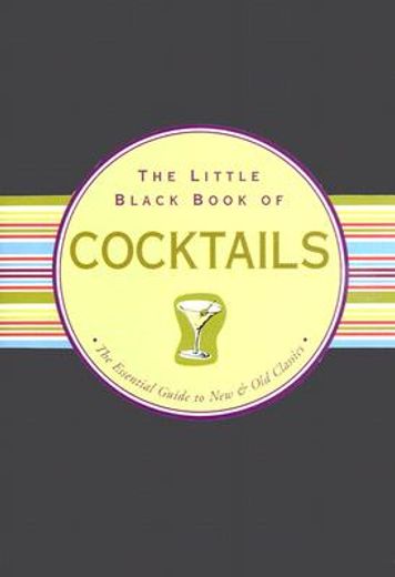 the little black book of cocktails,the essential guide to new & old classics