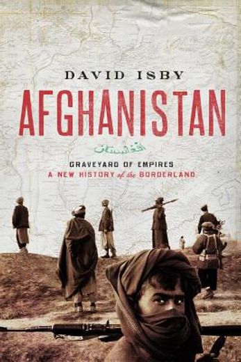 afghanistan,graveyard of empires: a new history of the borderland