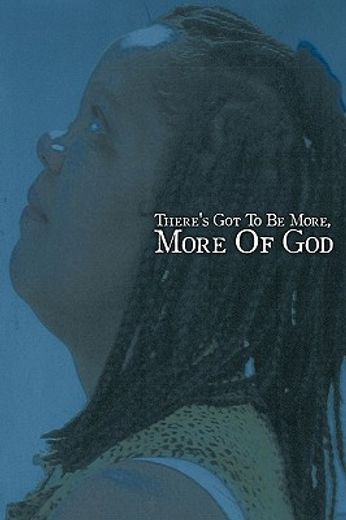 there´s got to be more, more of god