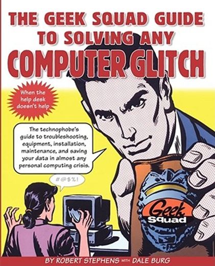 the geek squad guide to solving any computer glitch,technophobe´s guide to troubleshooting, equipment, installation, maintenance, and saving your data i