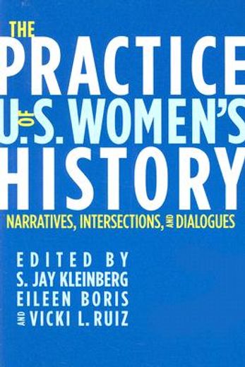 the practice of u.s. women´s history,narratives, intersections, and dialogues