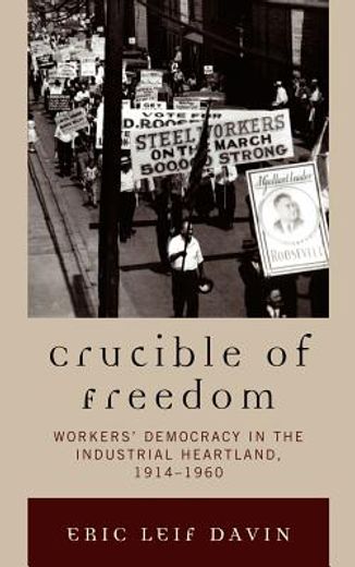 crucible of freedom,worker´s democracy in the industrial heartland, 1914-1960