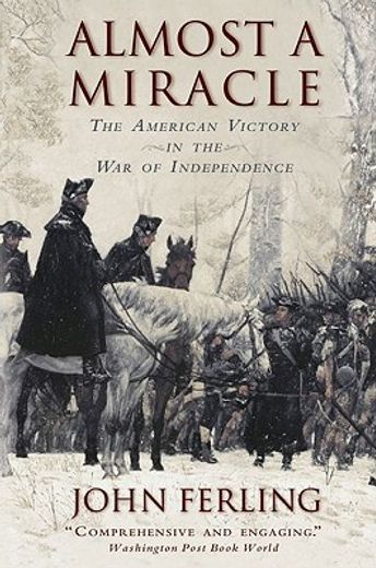 almost a miracle,the american victory in the war of independence (en Inglés)