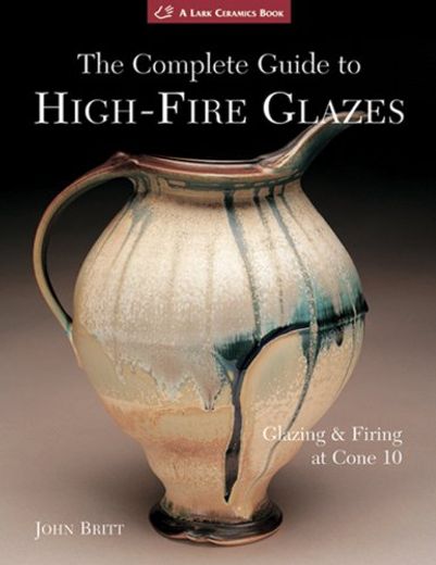 The Complete Guide to High-Fire Glazes (en Inglés)