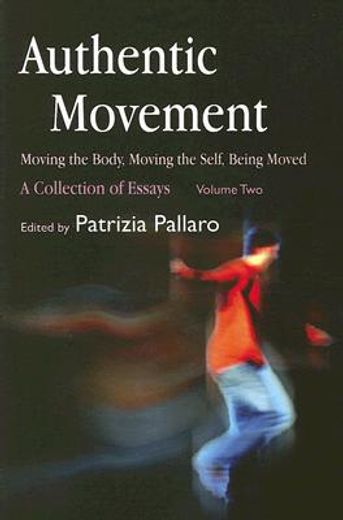 authentic movement,moving the body, moving the self, being moved: a collection of essays